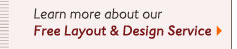 Learn more about our Free Layout & Design Service >