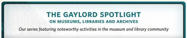 The Gaylord Spotlight on Museums, Libraries and Archives.